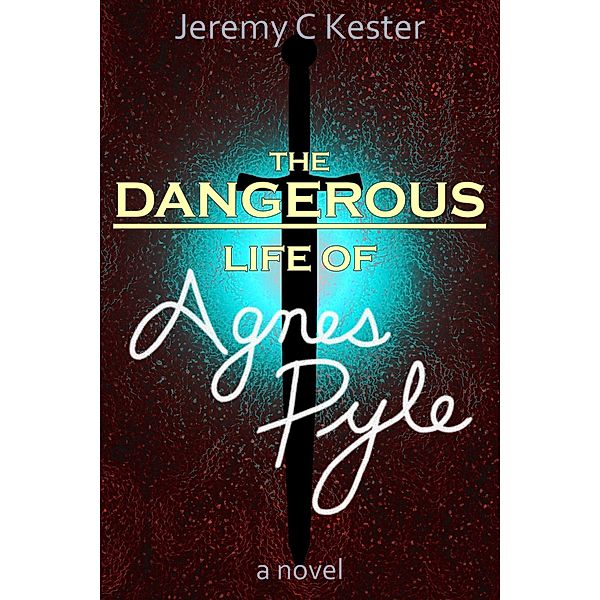 The Dangerous Life of Agnes Pyle (Sentry Saga, #1) / Sentry Saga, Jeremy Kester