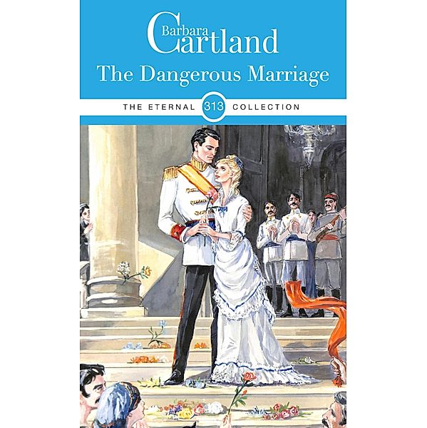 The Dangerous Marriage / The Eternal Collection Bd.313, Barbara Cartland