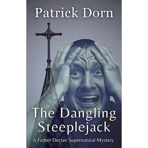 The Dangling Steeplejack (A Father Declan Supernatural Mystery) / A Father Declan Supernatural Mystery, Patrick Dorn