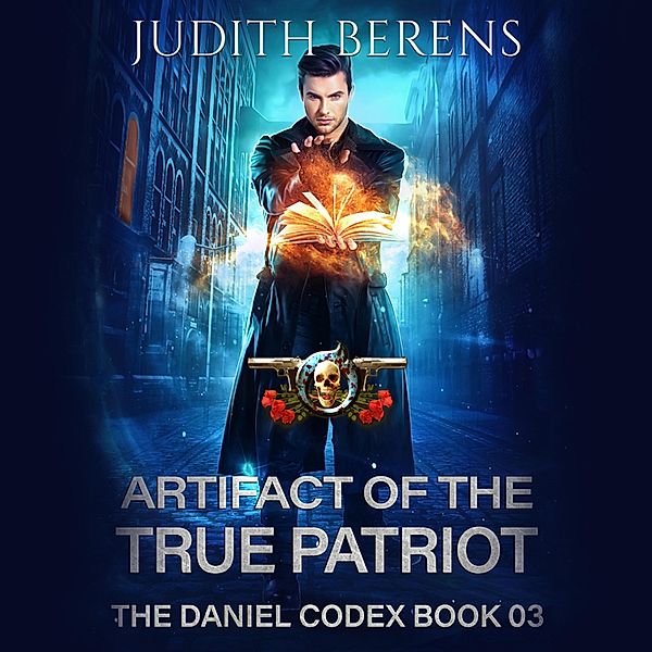 The Daniel Codex - 3 - Artifact of the True Patriot, Michael Anderle, Judith Berens, Martha Carr