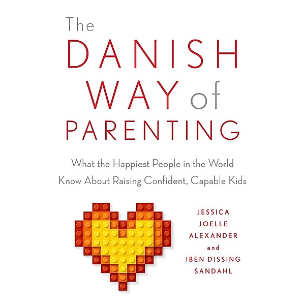 The Danish Way of Parenting, Jessica Joelle Alexander, Iben Sandahl