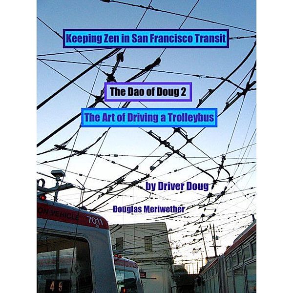 The Dao of Doug 2: The Art of Driving a Bus: Keeping Zen In San Francisco Transit: A Line Trainer's Guide / Dao of Doug, Douglas Meriwether