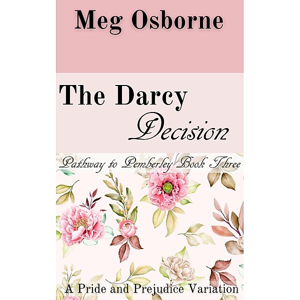 The Darcy Decision (Pathway to Pemberley, #3) / Pathway to Pemberley, Meg Osborne