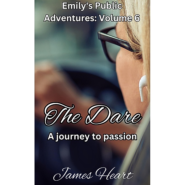 The Dare - A Journey To Passion (Emily's Public Adventures., #6) / Emily's Public Adventures., James Heart