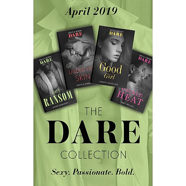 The Dare Collection April 2019: King's Ransom (Kings of Sydney) / Good Girl / Under His Skin / Wicked Heat / Mills & Boon, Jackie Ashenden, Christy Mckellen, Nicola Marsh, Kelli Ireland