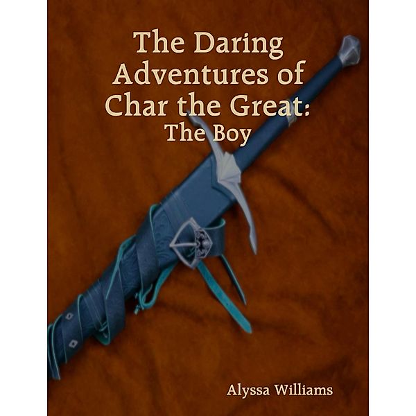 The Daring Adventures of Char the Great: The Boy, Alyssa Williams