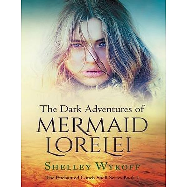 The Dark Adventures of Mermaid Lorelei / The Enchanted Conch Shell series Bd.1, Shelley Wykoff