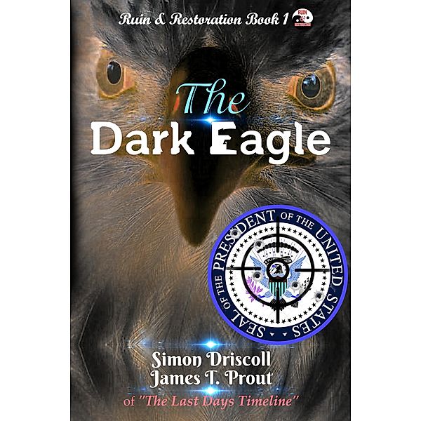 The Dark Eagle (Ruin & Restoration, #1) / Ruin & Restoration, Simon Driscoll, James T. Prout