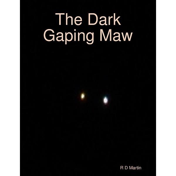 The Dark Gaping Maw, R D Martin