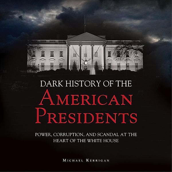 The Dark History of American Presidents, Micheal Kerrigan