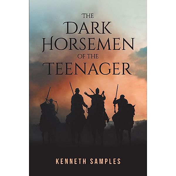 The Dark Horsemen of the Teenager / Christian Faith Publishing, Inc., Kenneth Samples