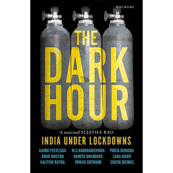The Dark Hour - India Under Lockdowns, Amir Peerzada, Anoo Bhuyan, Kalpish Ratna, M. G. Radhakrishnan, Namita Bhandare, Omkar Goswami, Pooja Dhingra, Saba Naqvi, Soutik Biswas