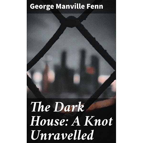 The Dark House: A Knot Unravelled, George Manville Fenn