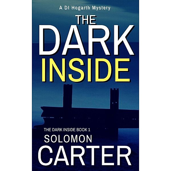 The Dark Inside, The Dark Inside Book 1, A DI Hogarth Mystery, Solomon Carter
