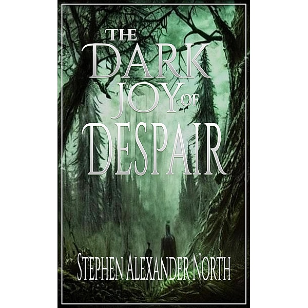 The Dark Joy Of Despair, Stephen Alexander North