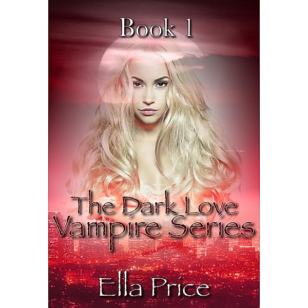 The Dark Love Vampire Series: Book 1, Ella Price