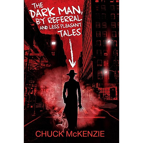 The Dark Man, By Referral and Less Pleasant Tales, Chuck McKenzie