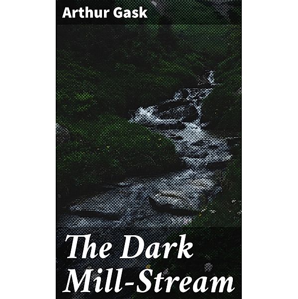 The Dark Mill-Stream, Arthur Gask