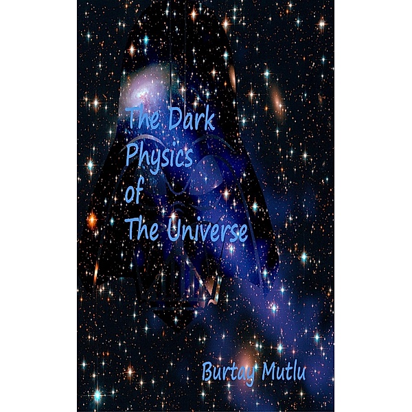 The Dark Physics of The Universe, Burtay Mutlu