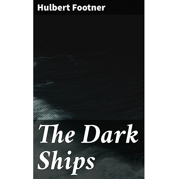 The Dark Ships, Hulbert Footner