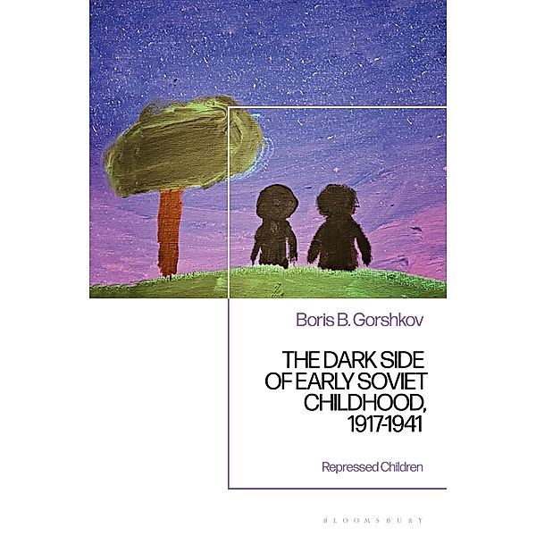 The Dark Side of Early Soviet Childhood, 1917-1941, Boris B. Gorshkov