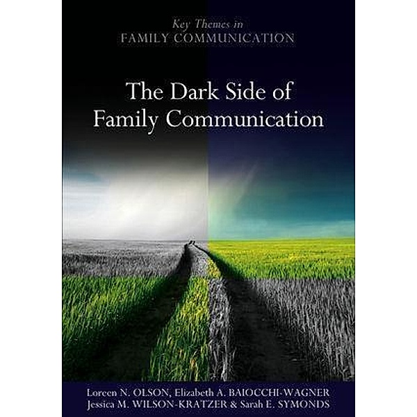 The Dark Side of Family Communication / PKOS - Polity Key Themes in Family Communication series, Loreen N. Olson, Elizabeth A. Baiocchi-Wagner, Jessica M. Wilson-Kratzer, Sarah E. Symonds
