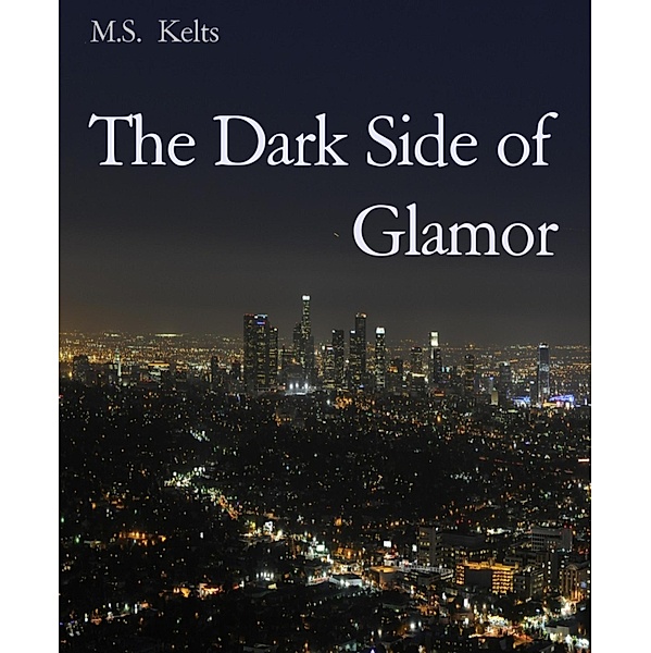 The Dark Side of Glamor, M. S. Kelts