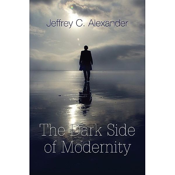 The Dark Side of Modernity, Jeffrey C. Alexander