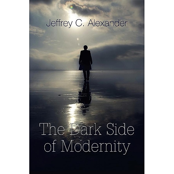 The Dark Side of Modernity, Jeffrey C. Alexander