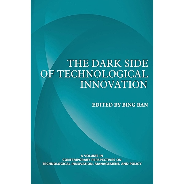 The Dark Side of Technological Innovation / Contemporary Perspectives on Technological Innovation, Management and Policy