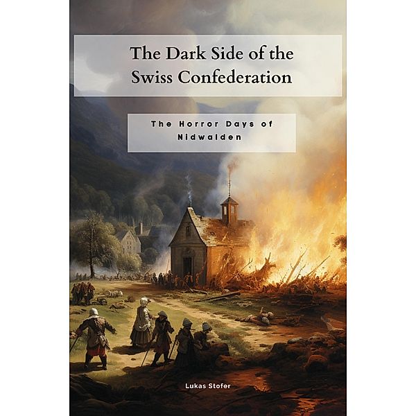 The Dark Side of the Swiss Confederation:: The Horror Days of Nidwalden, Lukas Stofer