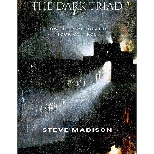 The Dark Triad: How the Psychopaths Took Control, Steve Madison
