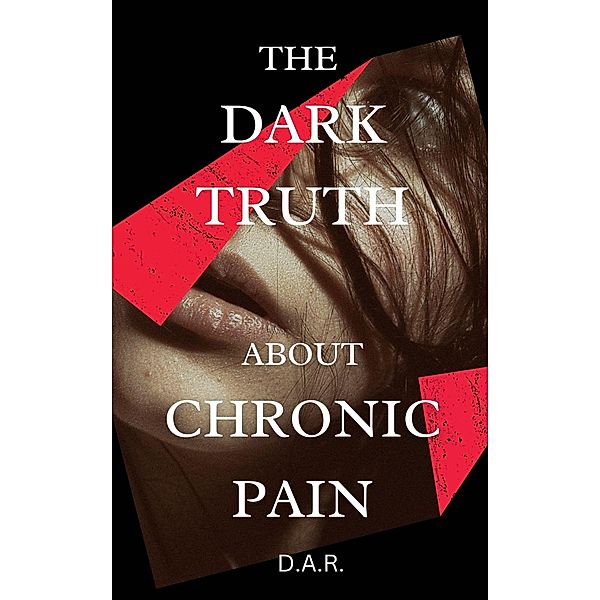 The Dark Truth About Chronic Pain, D. A. R.