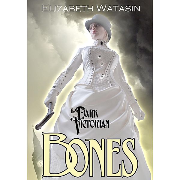 The Dark Victorian: Bones / The Dark Victorian, Elizabeth Watasin