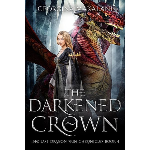 The Darkened Crown (The Last Dragon Skin Chronicles, #4) / The Last Dragon Skin Chronicles, Georgina Makalani