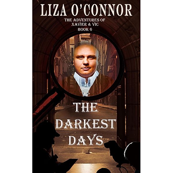 The Darkest Days (The Adventures of Xavier & Vic, Sleuths Extraordinaire, #6) / The Adventures of Xavier & Vic, Sleuths Extraordinaire, Liza O'Connor