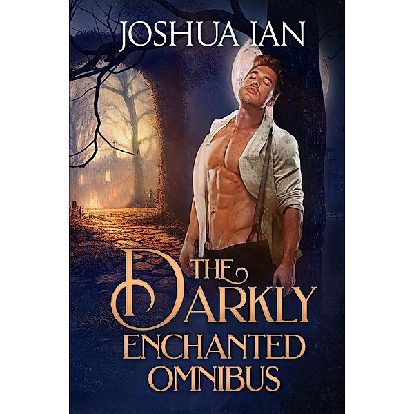 The Darkly Enchanted Omnibus: A Gothic Romance Collection, Volume 1 (Darkly Enchanted Romance, #3.5) / Darkly Enchanted Romance, Joshua Ian