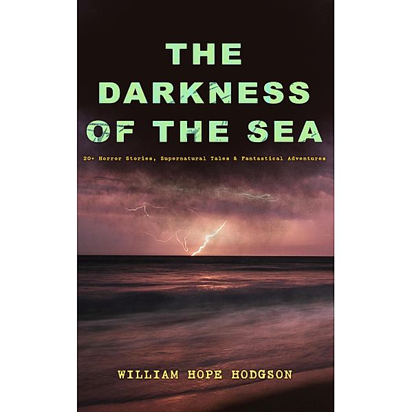 THE DARKNESS OF THE SEA: 20+ Horror Stories, Supernatural Tales & Fantastical Adventures, William Hope Hodgson