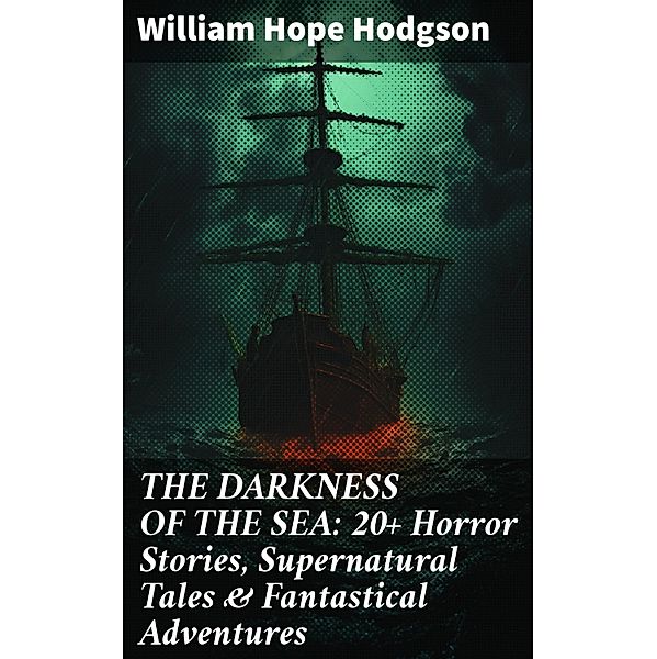 THE DARKNESS OF THE SEA: 20+ Horror Stories, Supernatural Tales & Fantastical Adventures, William Hope Hodgson