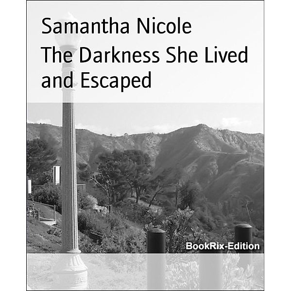 The Darkness She Lived and Escaped, Samantha Nicole
