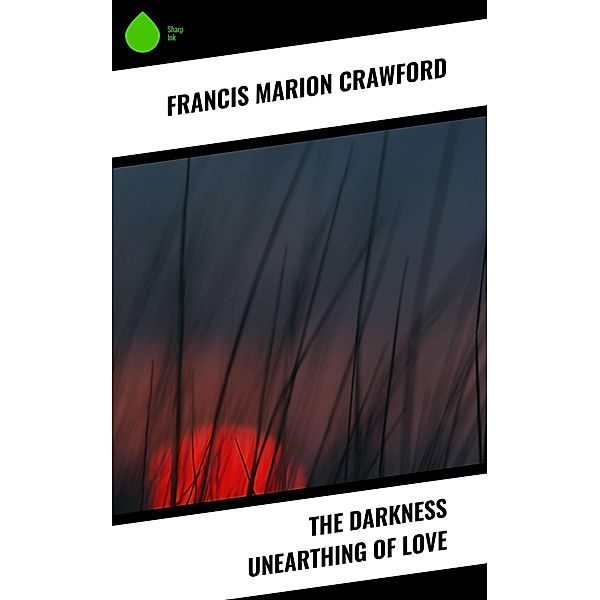 The Darkness Unearthing of Love, Francis Marion Crawford