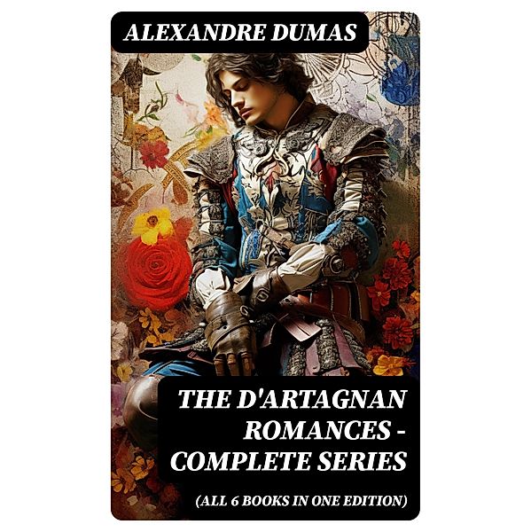 The D'Artagnan Romances - Complete Series (All 6 Books in One Edition), Alexandre Dumas