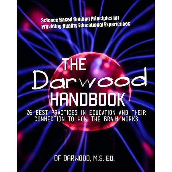 The Darwood Handbook - 26 Best Practices in Education and Their Connecttion to How The Brain works, Df Darwood