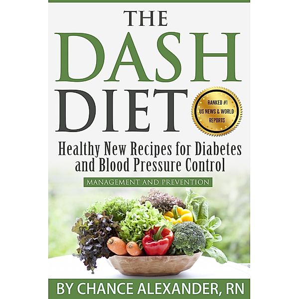 The Dash Diet Plan:  Management and Prevention:  Healthy New Recipes for Diabetes and Blood Pressure Control, Chance Alexander