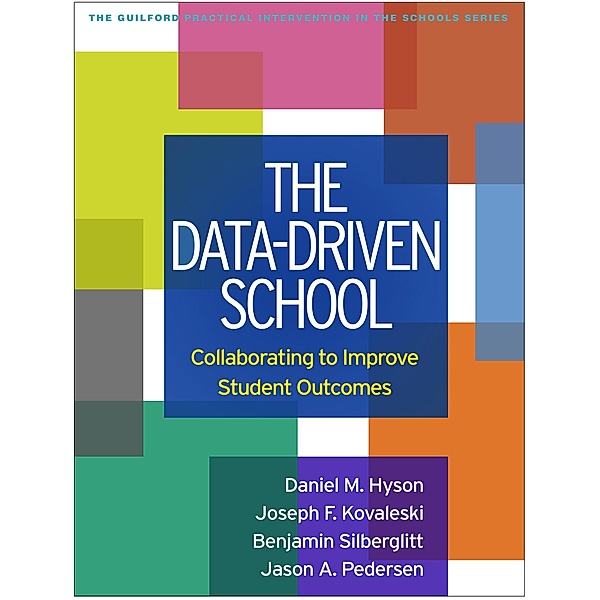 The Data-Driven School / The Guilford Practical Intervention in the Schools Series, Daniel M. Hyson, Joseph F. Kovaleski, Benjamin Silberglitt, Jason A. Pedersen