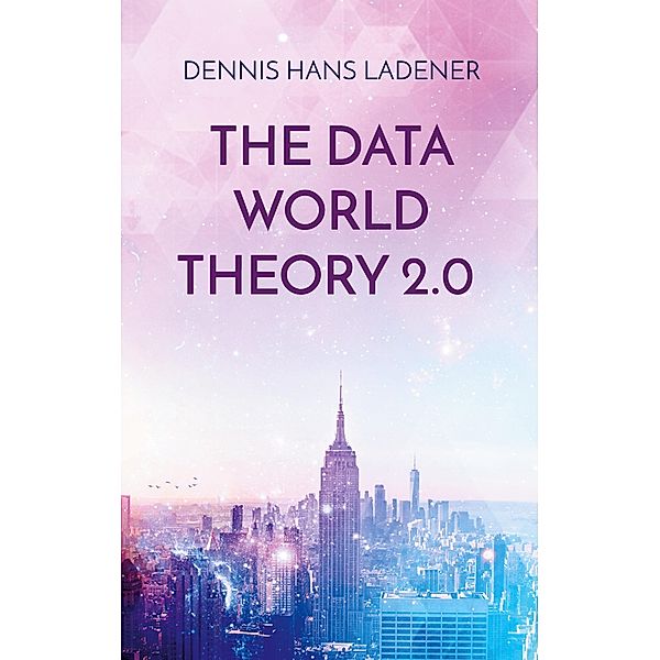 The Data World Theory 2.0, Dennis Hans Ladener