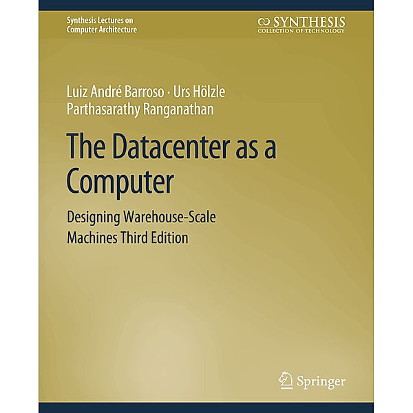 The Datacenter as a Computer, Luiz André Barroso, Urs Hölzle, Parthasarathy Ranganathan