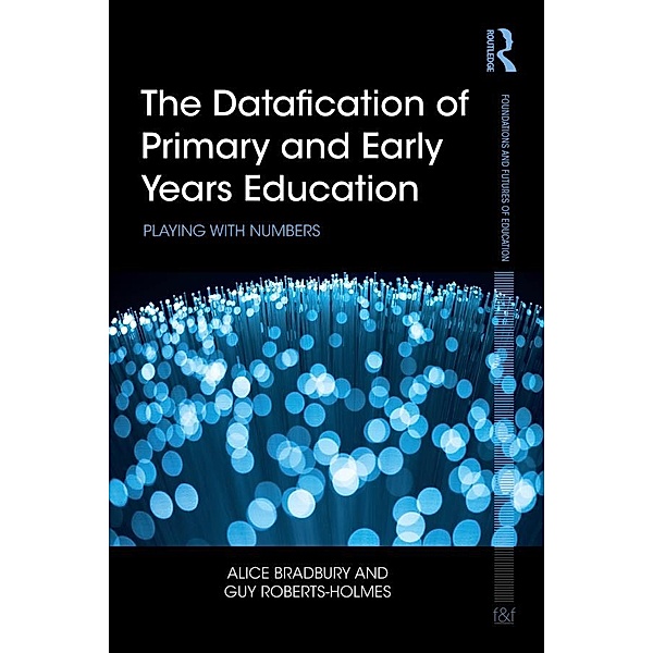 The Datafication of Primary and Early Years Education, Alice Bradbury, Guy Roberts-Holmes