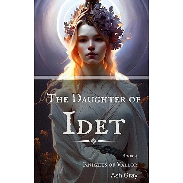 The Daughter of Idet (Knights of Vallor, #4) / Knights of Vallor, Ash Gray