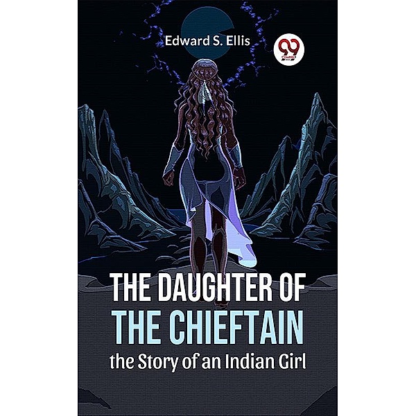 The Daughter Of The Chieftain The Story Of An Indian Girl, Edward S. Ellis